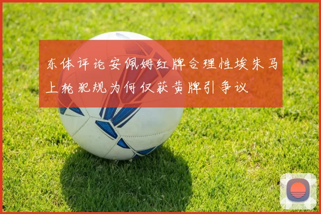东体评论安佩姆红牌合理性埃朱马上轮犯规为何仅获黄牌引争议
