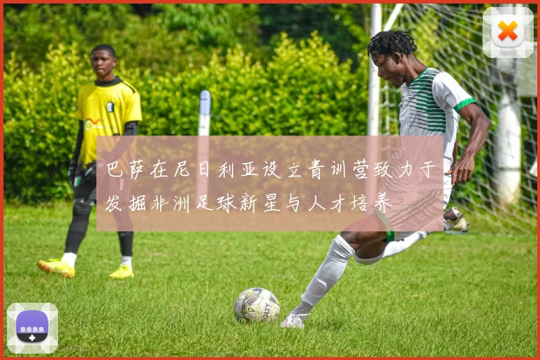 巴萨在尼日利亚设立青训营致力于发掘非洲足球新星与人才培养