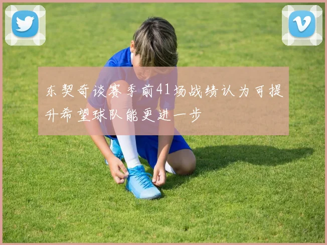 东契奇谈赛季前41场战绩认为可提升希望球队能更进一步