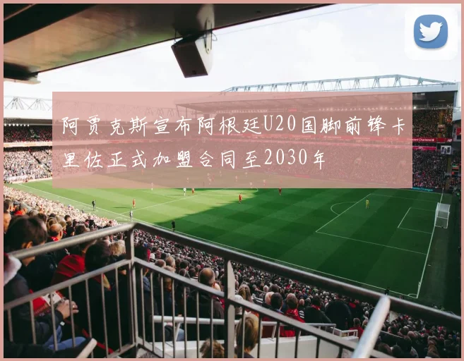 阿贾克斯宣布阿根廷U20国脚前锋卡里佐正式加盟合同至2030年