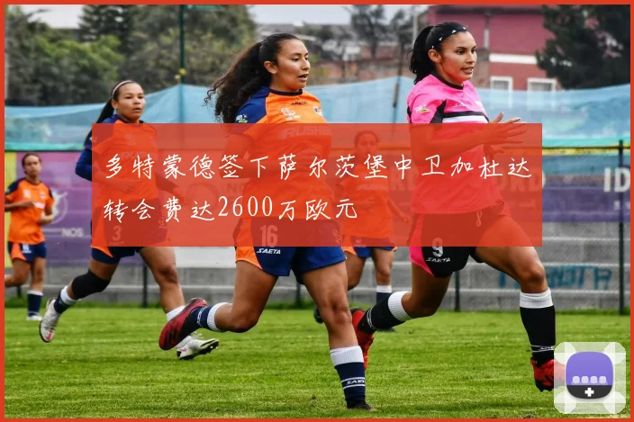 多特蒙德签下萨尔茨堡中卫加杜达转会费达2600万欧元